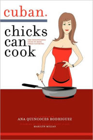 Title: Cuban Chicks Can Cook: The Indispensible Guide to Basic Cuban Favorites., Author: Ana Quincoces Rodriguez