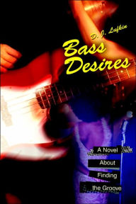 Title: Bass Desires: A Novel About Finding the Groove, Author: D J Lufkin