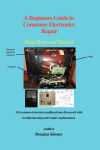 Alternative view 1 of A Beginners Guide to Consumer Electronics Repair: Hand Book and Tutorial