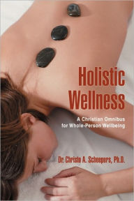 Title: Holistic Wellness: A Christian Omnibus for Whole-Person Wellbeing, Author: Christo A Scheepers