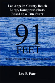 Title: 91 Feet: You're Privileged to See a Dangerous Shark, Author: Lee E Pate