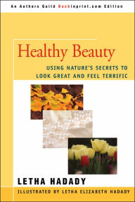 Title: Healthy Beauty: Using Nature's Secrets to Look Great and Feel Terrific, Author: Letha Hadady D.AC.