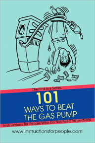 101 Ways to Beat the Gas Pump: The First in a Series Instructions for People Who Do Not Read Instructions