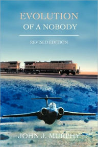 Title: Evolution of a Nobody, Author: John J Murphy PhD