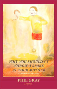 Title: Why You Shouldn't Throw a Snake at Your Mother, Author: Phil Gray