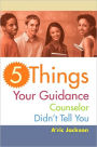 5 Things Your Guidance Counselor Didn'T Tell You