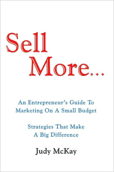 Sell More: An Entrepreneur's Guide to Marketing on a Small Budget Strategies That Make a Big Difference
