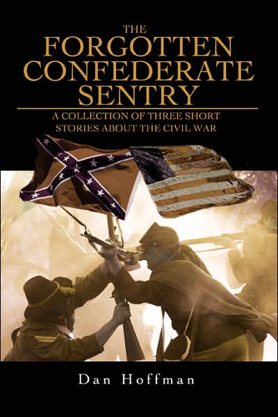 The Forgotten Confederate Sentry: A Collection Of Three Short Stories 