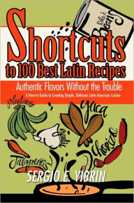 Title: Shortcuts To 100 Best Latin Recipes, Author: Sergio E Yibrin
