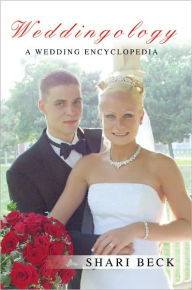 Title: Weddingology: A Wedding Encyclopedia, Author: Shari Beck