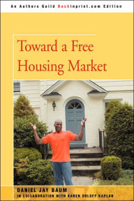 Title: Toward a Free Housing Market, Author: Daniel J Baum