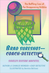 Title: Brad Sureshot--Coach-Detective: The Baffling Case of the Disappearing Dribbler, Author: Shirley Russak Wachtel