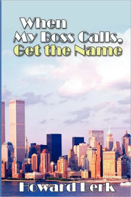 Title: When My Boss Calls, Get the Name, Author: Howard Berk M.D.