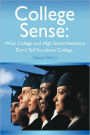 College Sense: What College and High School Advisors Don't Tell You about College
