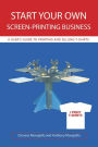 Start Your Own Screen-Printing Business: A User's Guide to Printing and Selling T-Shirts