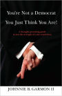You'Re Not A Democrat You Just Think You Are!