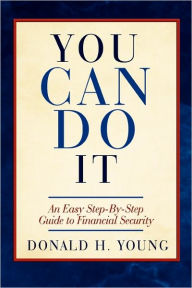 Title: You Can Do It!: An Easy Step-By-Step Guide to Financial Security, Author: Donald H Young