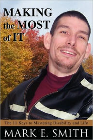 Title: Making the Most of It: The 11 Keys to Mastering Disability and Life, Author: Mark E Smith