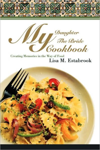 My Daughter The Bride Cookbook: Creating Memories in the Way of Food