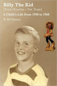 Title: Billy the Kid (from Houston-Not Texas): A Child's Life from 1950 to 1960, Author: Bill Ramsey