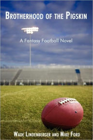Title: Brotherhood of the Pigskin: A Fantasy Football Novel, Author: Wade Lindenberger
