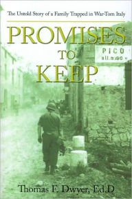 Title: Promises to Keep: The Untold Story of a Family Trapped in War-Torn Italy, Author: Thomas F Dwyer Ed D