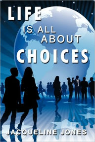 Title: Life Is All about Choices, Author: Jacqueline Jones