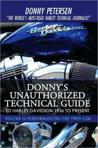 Title: Donny's Unauthorized Technical Guide to Harley Davidson 1936 to Present: Volume II: Performancing the Twin Cam, Author: Donny Petersen