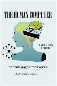 Title: The Human Computer: Get The Most Out Of Yours!, Author: Anthony Scheiber