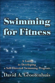 Title: Swimming for Fitness: A Guide to Developing a Self-Directed Swimming Program, Author: David A Grootenhuis