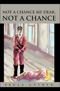 Title: Not A Chance My Dear, Not A Chance, Author: Paula Cytryn