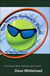 Title: The Tennis Junkie's Guide (to Serious Humor), Author: Dave Whitehead