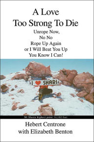 Title: A Love Too Strong To Die: Unrope Now, No No Rope Up Again or I Will Beat You Up You Know I Can!, Author: Hebert Centrone