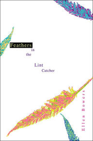 Title: Feathers in the Lint Catcher, Author: Ellen Bowers PhD