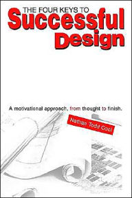 Title: The Four Keys to Successful Design: A Motivational Approach, from Thought to Finish., Author: Nathan Todd Cool