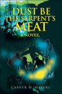 Dust Be the Serpent's Meat: A Novel