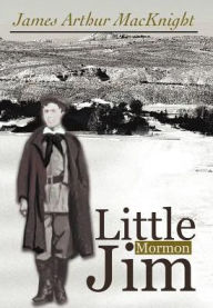 Title: Little Mormon Jim, Author: James Arthur Macknight