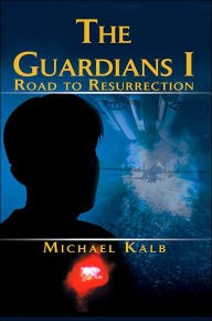 Title: The Guardians I: Road to Resurrection, Author: Michael Kalb