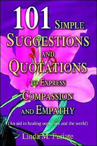 Title: 101 Simple Suggestions and Quotations to Express Compassion and Empathy: (An Aid in Healing Ourselves and the World), Author: Linda M Furiate