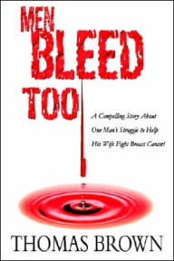 Title: Men Bleed Too: A Compelling Story About One Man's Struggle to Help His Wife Fight Breast Cancer!, Author: Thomas Brown
