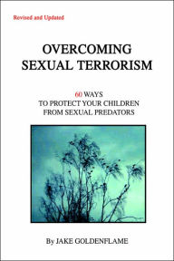 Title: Overcoming Sexual Terrorism: 60 Ways to Protect Your Children from Sexual Predators, Author: Jake Goldenflame