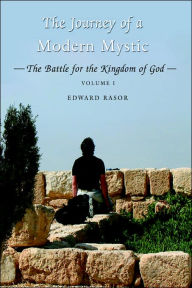 Title: The Journey of a Modern Mystic: The Battle for the Kingdom of God, Author: Edward B Rasor