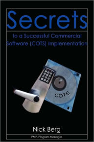 Title: Secrets to a Successful Commercial Software (Cots) Implementation, Author: Nick Berg