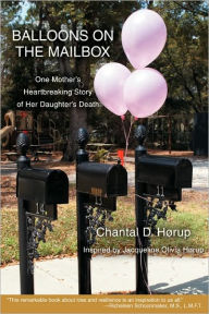 Title: Balloons on the Mailbox: One Mother's Heartbreaking Story of Her Daughter's Death, Author: Chantal D Horup