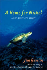 Title: A Home for Nickel: A Sea Turtle's Story, Author: Jim Gamlin