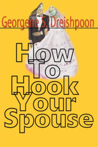 Title: How to Hook Your Spouse, Author: Georgene S. Dreishpoon