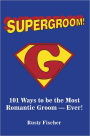 Supergroom!: 101 Ways to be the Most Romantic Groom-EVER!