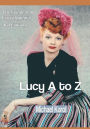 Lucy a to Z: The Lucille Ball Encyclopedia