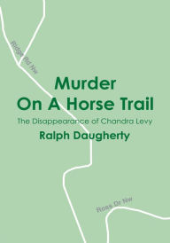 Title: Murder On A Horse Trail: The Disappearance of Chandra Levy, Author: Ralph Daugherty