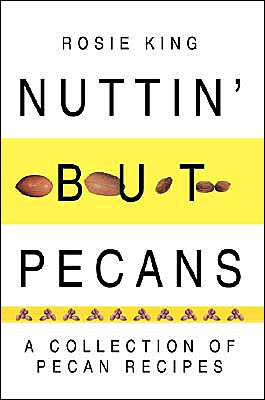 Nuttin' but Pecans: A Collection Of Pecan Recipes